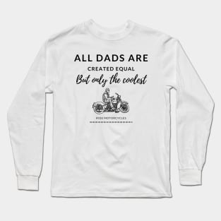 All dads are created equal, but only the coolest, ride motorcycles, cool dad Long Sleeve T-Shirt